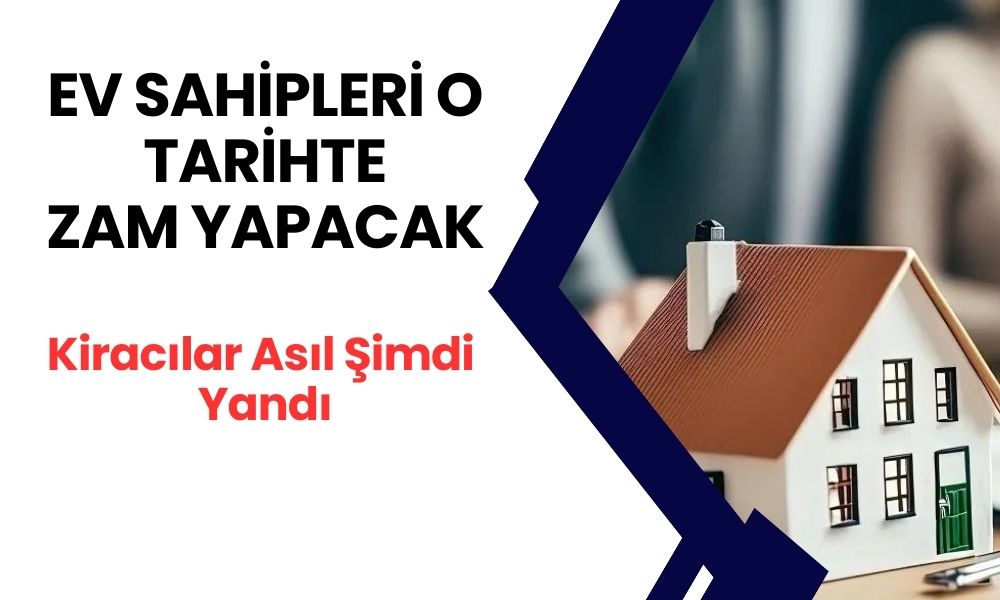 Ev Sahipleri O Tarihte Zam Yapmaya Hazırlanıyor! Kiracılar Asıl Şimdi Yandı