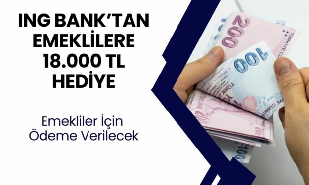 ING Bank’tan Emeklilere Ağustos 2024’te Büyük Promosyon! 18.000 TL’ye Varan Ödeme