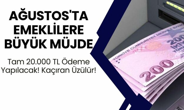 Ağustos'ta Emeklilere Büyük Müjde! 17-23 Ağustos Tarihlerinde Tam 20.000 TL Ödeme Yapılacak! Kaçıran Üzülür!