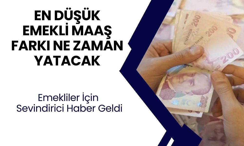 EN DÜŞÜK EMEKLİ MAAŞI FARK ÖDEME TARİHLERİ! Emeklilere Hangi Tarihte Banka Hesaplarına Yatacak?