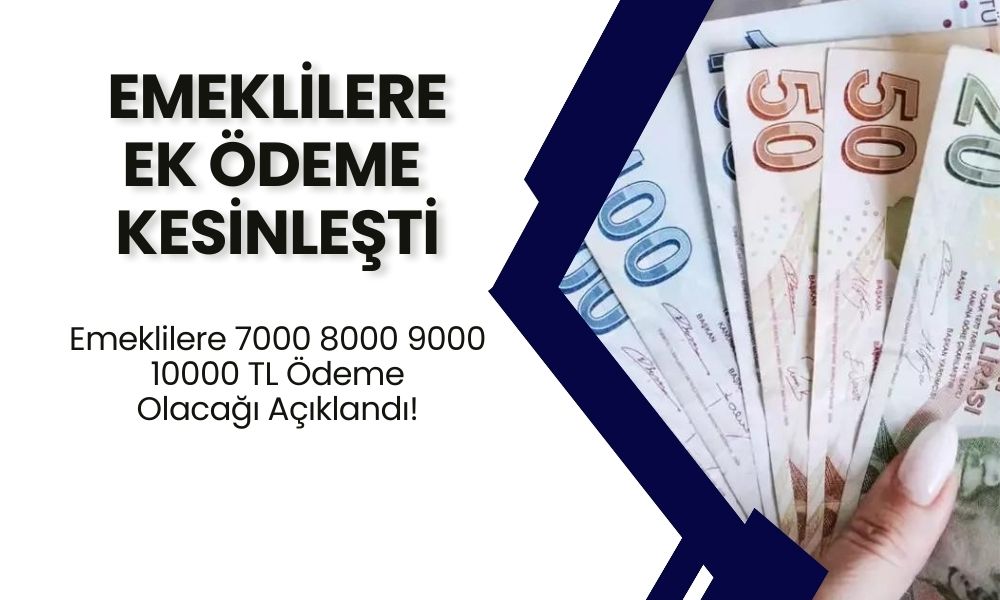 Emeklilere 7000 8000 9000 10000 TL Ödeme Olacağı Açıklandı! Duyurusu Saat 16.40'da Geldi