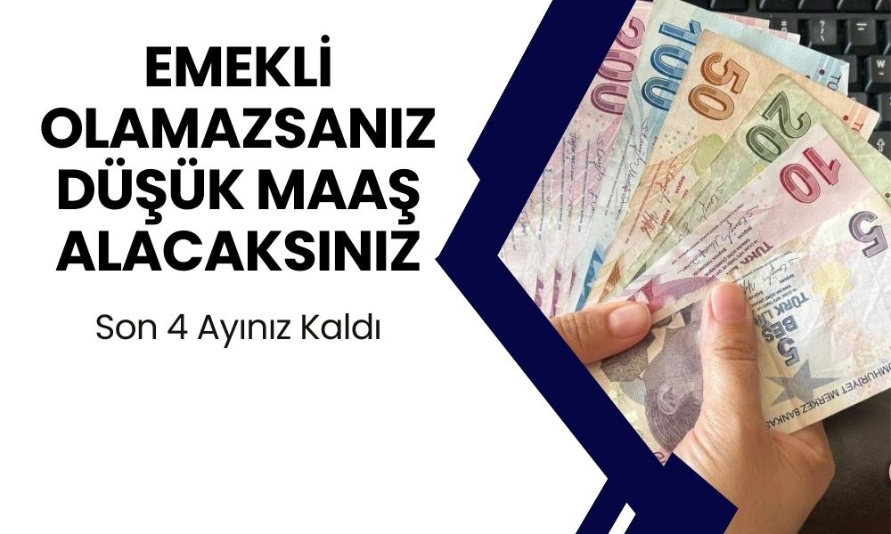 Son 4 Ayınız Kaldı! Emekli Olamazsanız Düşük Maaş Alacaksınız