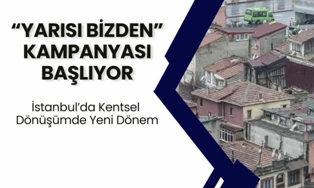 İstanbul’da Kentsel Dönüşümde Yeni Dönem: “Yarısı Bizden” Kampanyasıyla Destekler Yükseliyor