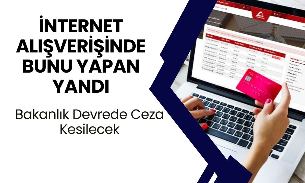 İnternet Alışverişinde Bunu Yapan Ceza Yicek! Bakanlık Devrede Ceza Kesilecek