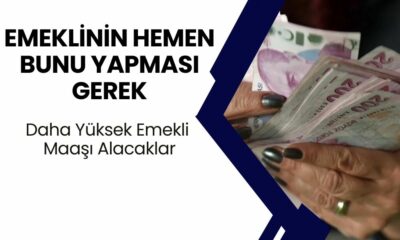 Daha Yüksek Emekli Maaşı Alacaklar: Emeklinin Hemen Bunu Yapması Gerek