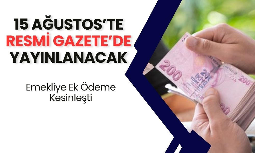 15 Ağustos Resmi Gazete Sızdı! Emeklilere Ek Ödeme Verileceği Kesinleşti!