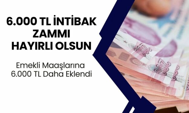 6000 TL Ek Zam Tüm Emeklilere Hayırlı Olsun! İntibak Zammı Onaylandı