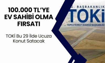 100 Bin TL Peşinat Veren Ev Sahibi Olacak! TOKİ Bu 29 İlde Ucuza Konut Satacak