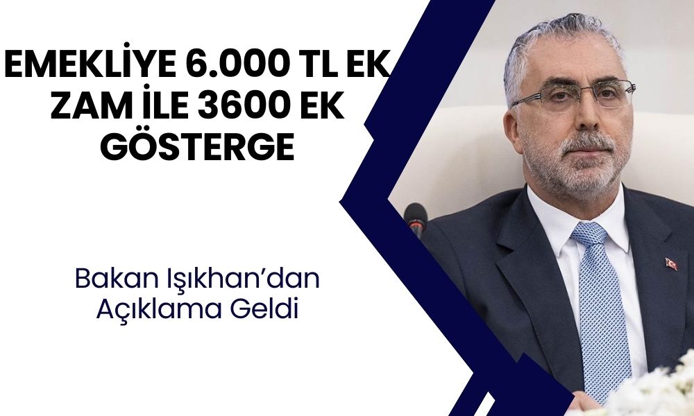 Emekliye 6.000 TL Ek Zam ile 3600 Ek Gösterge! Bakan Işıkhan’dan Açıklama Geldi