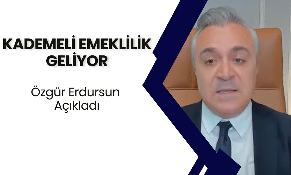 Özgür Erdursun: "Kademeli Emeklilik Geliyor"