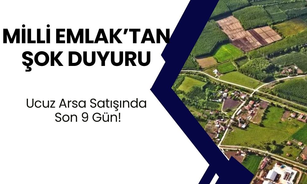 Milli Emlak’tan Şok Duyuru! Ucuz Arsa Satışında Son 9 Gün! Kaçıran Çok Üzülecek!