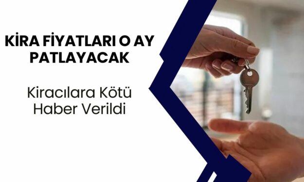 Kirada Oturanlar İçin Kara Haber! Kira Fiyatları O Ay Patlayacak