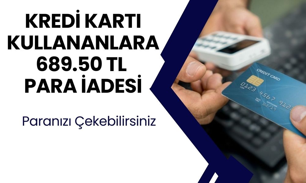 Kredi kartı olanlar uyarı haberi! 689.50 TL PARA İADESİ yapılacak! Ekstrenizi kontrol edin