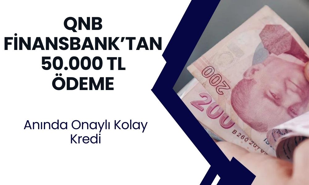 QNB Finansbank'tan Şubeye Bile Gitmeden 50.000 TL İhtiyaç Kredisi! Anında Onaylı