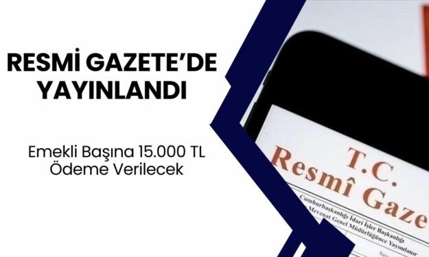 Emeklilere Destek Resmi Gazete'de Yayınlandı! Emekli Başına 15.000 TL Ödeme Verilecek