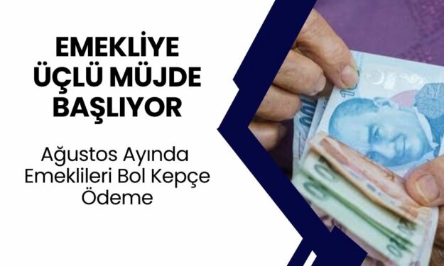 Emekliye Üçlü Müjde Ağustos Ayında Geldi! Zam, Ek Ödeme ve Promosyon Ödemesi Başlıyor