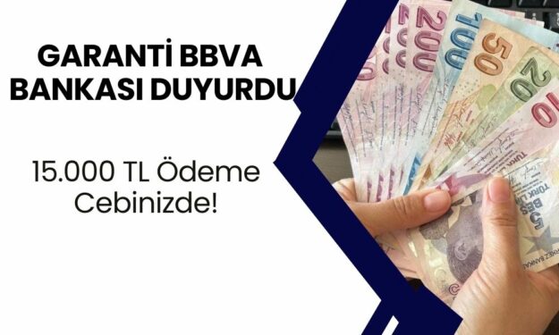 VE AÇIKLANDI! 15.000 TL Ödeme Cebinizde! Garanti BBVA Bankası Duyurdu!