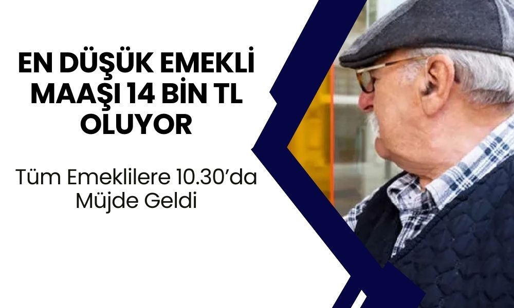 Tüm Emeklilere 10.30’da Müjde Geldi: ‘Hayırlı Olsun’ En Düşük Emekli Maaşı 14 Bin TL Oluyor