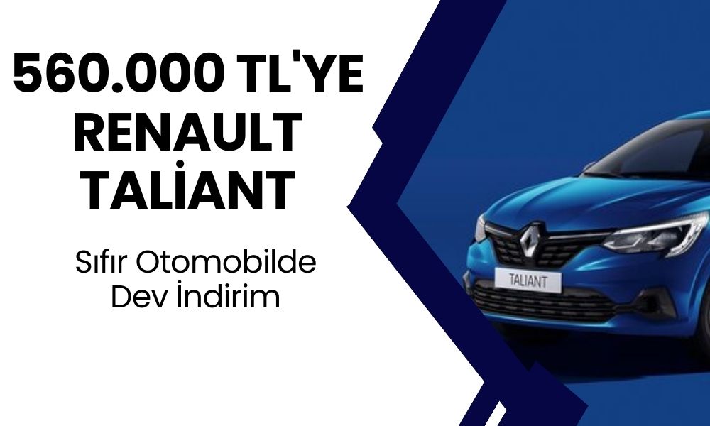 560.000 TL'ye Renault Taliant! Sıfır Otomobil Fiyatları Yarı Fiyatına Düştü!