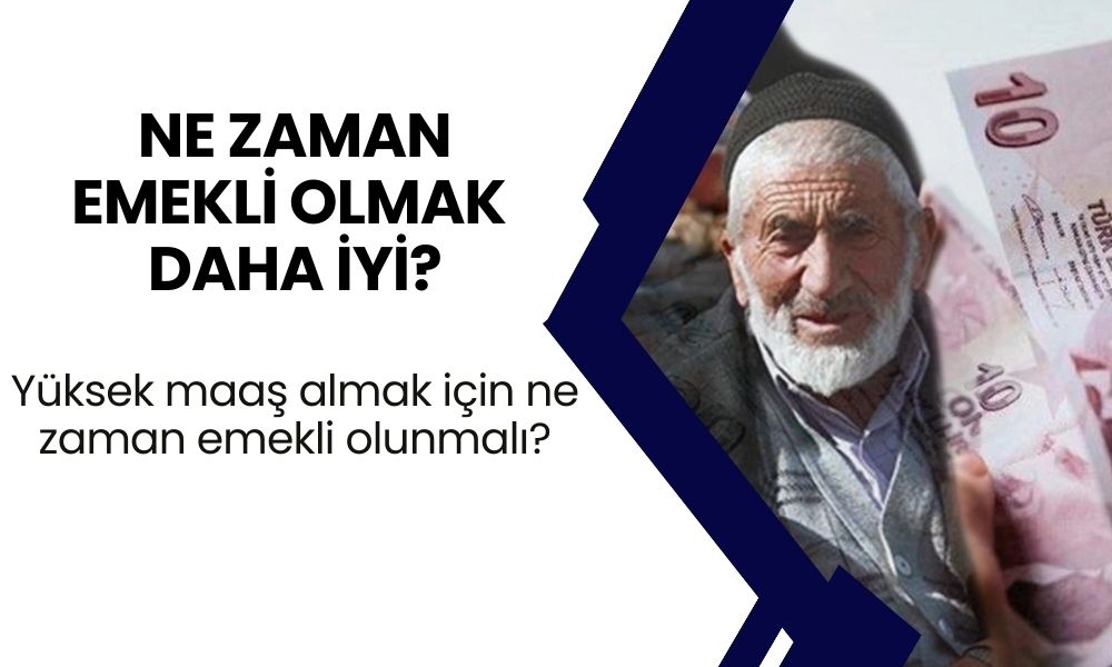 Yüksek maaş almak için ne zaman emekli olmak lazım?