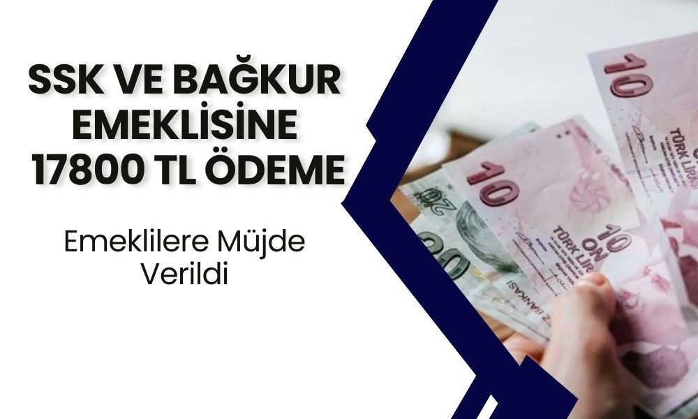 16 Milyon SSK ve Bağkur Emeklisine 17800 TL Ödeme Verileceği Kesinleşti! Hesaba Yatacak