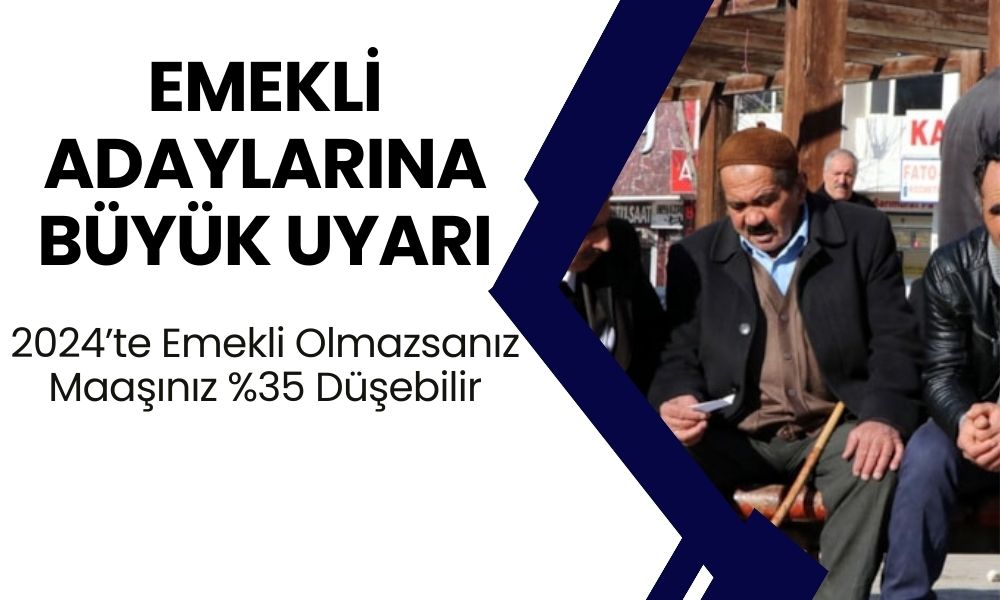 Emekli Adaylarına Büyük Uyarı! 2024’te Emekli Olmazsanız Maaşınız %35 Düşebilir!