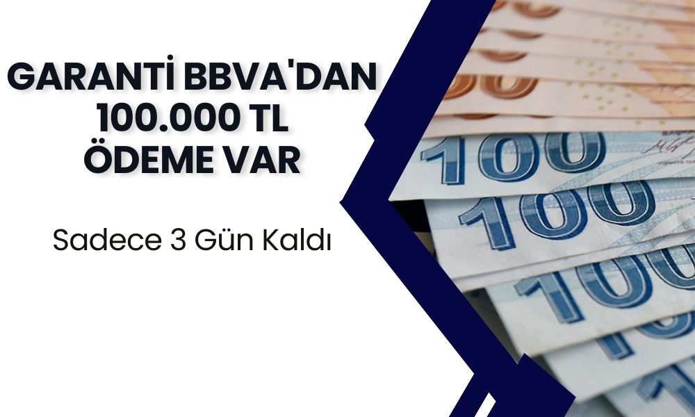 Garanti BBVA'dan Son Dakika Bombası! 100 Bin TL Kredi Fırsatı İçin Sadece 3 Gün Kaldı!