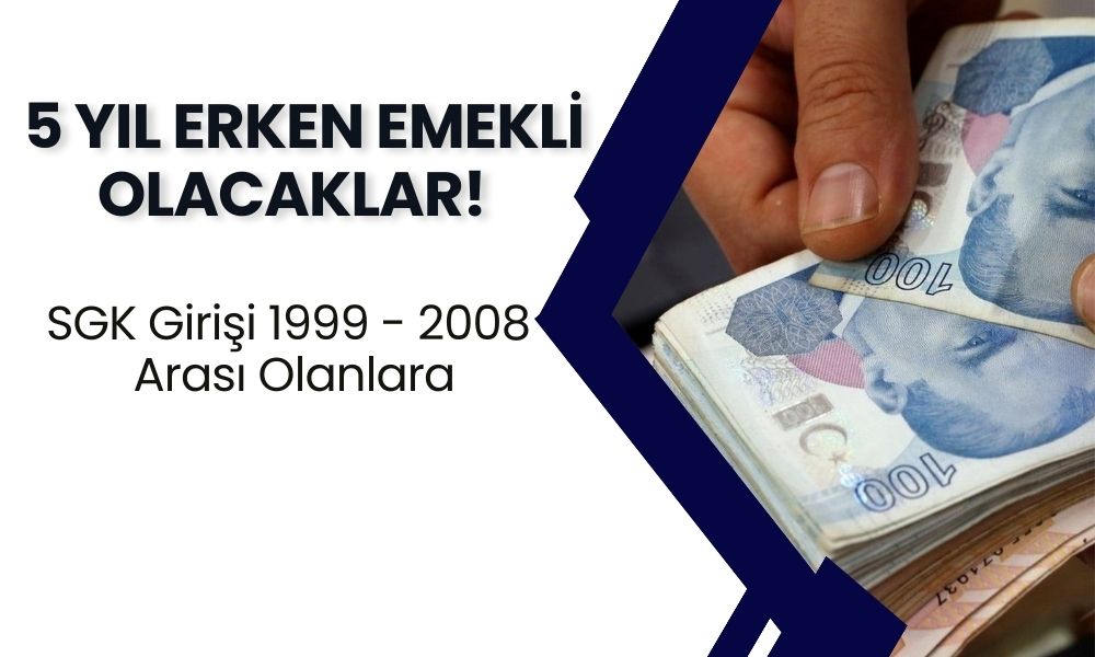 SGK Girişi 1999 - 2008 Arası Olanlara Erken Emeklilik Geliyor: 5 Yıl Erken Emekli Olacaklar! Açıklama Geldi