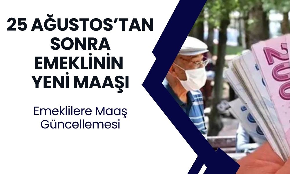 25 Ağustos’tan İtibaren Geçerli Olacak! Emekli Maaşları Tekrar Güncellendi! İşte Yeni Maaşlar