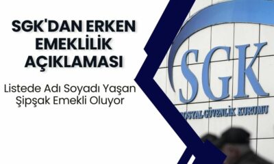 SGK'dan Erken Emeklilik Açıklaması! Listede Adı Soyadı Yaşan Şipşak Emekli Oluyor