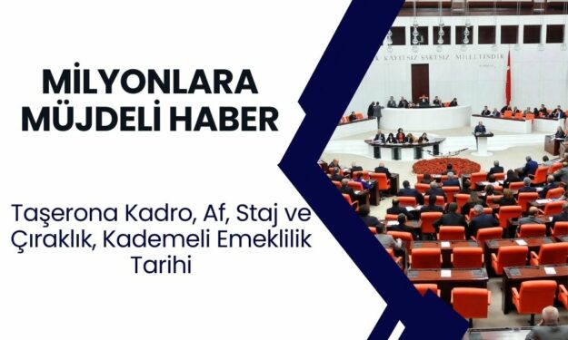 Milyonlara Müjdeli Haber! Taşerona Kadro, Af, Staj ve Çıraklık, Kademeli Emeklilik Tarihi Belli Oldu