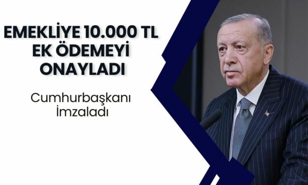 Cumhurbaşkanı Emekliye 10.000 TL Ek Ödemeyi Onayladı! Ağustos Ayı Müjdesi Geldi!