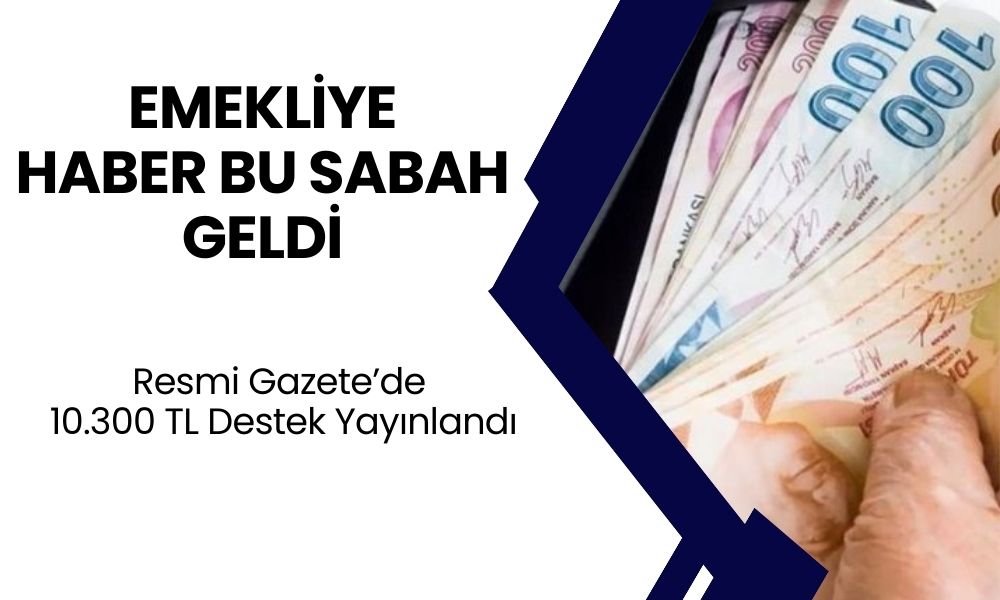 12 Milyon Emekliye Bu Sabah Resmi Gazete'de Açıklandı! Yarın Sabah 09.00'dan Sonra 10.300 TL Ödeme