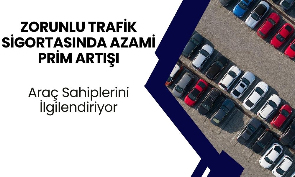 Araç Sahiplerini İlgilendiriyor! Zorunlu Trafik Sigortasında Azami Prim Artışı Belli Oldu