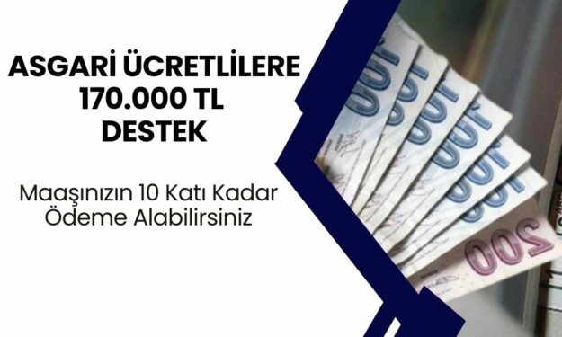 Asgari Ücretlilere Maaşının 10 Katı Kadar Ödeme Yatacak! Tam Tamına 170.000 TL Hesabınıza Yatacak