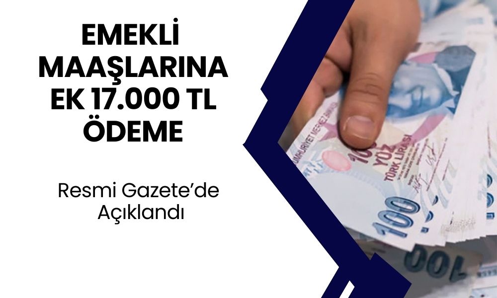 Emeklilere Resmi Gazete 10.00’da Geldi! Maaşa Ek Karşılıksız 17.000 TL İkramiye Veriliyor