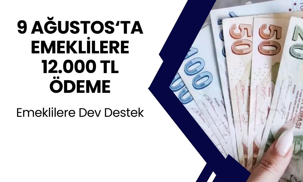 Emekliye 9 Ağustos'ta 12.000 TL Verilecek