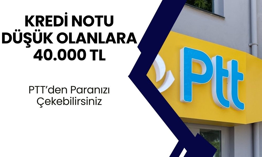 PTT'den Kredi Notu Düşük Olan Vatandaşlar İçin 40.000 TL'lik Ödeme! PTT Açıklaması Geldi