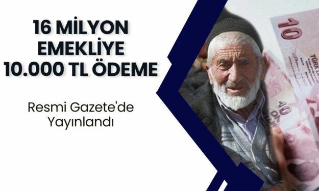 16 Ağustos Resmi Gazete'de 16 Milyon Emekliye 10.000 TL Ödeneceği Haberi Geldi!