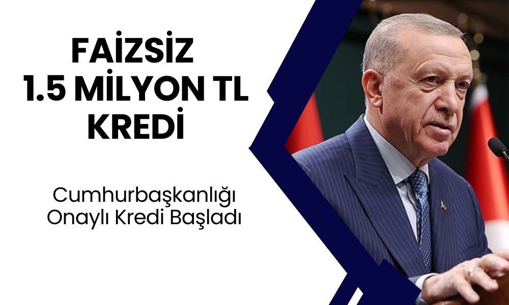 Devlet Para Musluğunu Açtı! Cumhurbaşkanı Onaylı 1,5 milyon TL Faizsiz Kredi Başvuruları Başladı