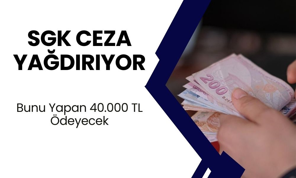 SGK cezayı yağdırıyor! Sakın yapmayın, 40.000 TL’niz gider!