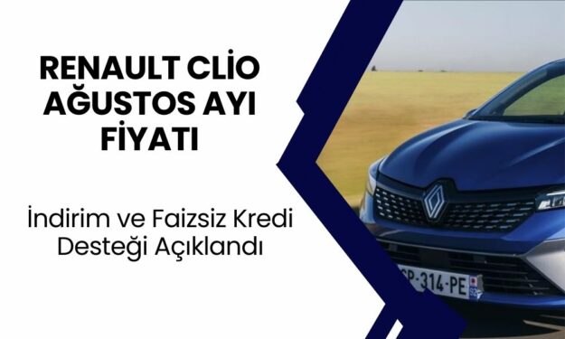 Renault Clio Fiyat Listesi! Ağustos Ayında İndirim, Faizsiz Kredi Desteği ve Pek Çok Ayrıcalık