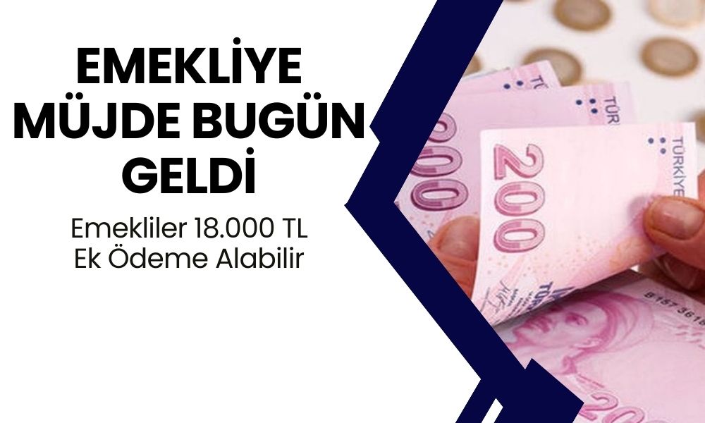 15 Milyon 600 Bin Emekliye Bugünkü Haber Geldi! Maaş Alan Emeklilere 18000 TL Ödeme Daha Alacak!