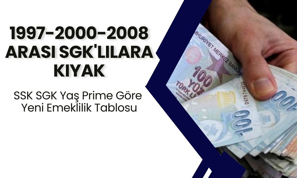 1997-2000-2008 Arası SGK'lılara Kıyak Müjde! SSK SGK Yaş Prime Göre Yeni Emeklilik Tablosu