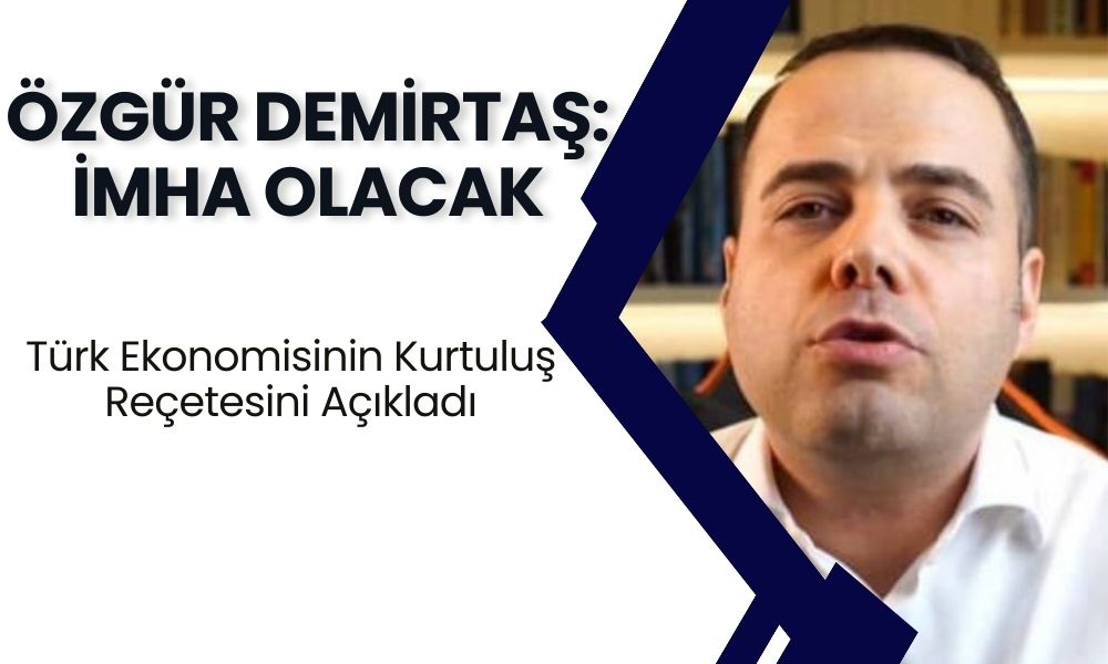 Özgür Demirtaş Türk Ekonomisinin Kurtuluş Reçetesini Açıkladı! Yapmazsak İmha Olacak