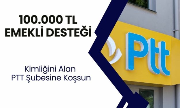 PTT'den Emekliye Bol Kepçe Ödeme! Şubeden 100.000 TL Ödemenizi Alın