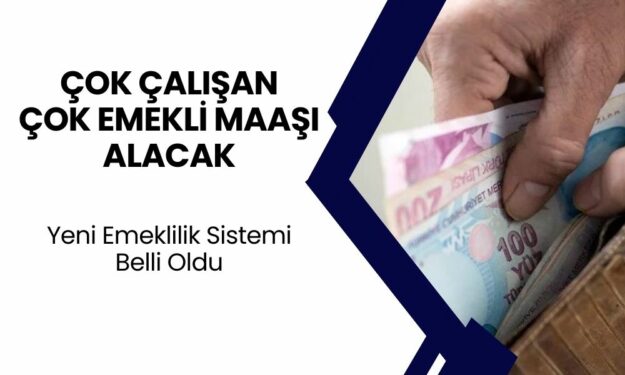 Yeni Emeklilik Sistemi Belli Oldu! Çok Çalışana Yüksek Maaş Verilecek