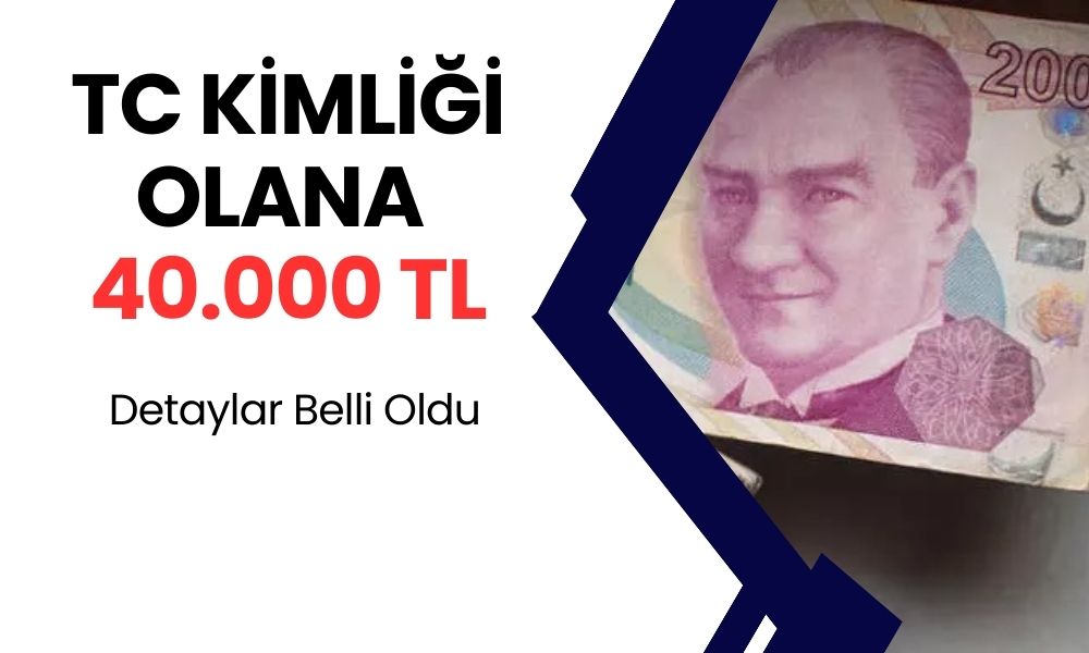 TC Kimliği Olanlara 40.000 TL Yatacak! Detaylar Bu Öğlen Açıklandı