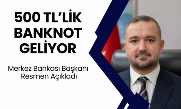 500 TL’lik Banknotlar Geliyor! Merkez Bankası Başkanı Fatih Karahan Resmen Açıkladı!