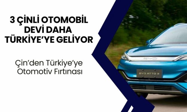 Çin’den Türkiye’ye Otomotiv Fırtınası! 1 Milyar Dolar Yetmedi, Üç Dev Daha Geliyor!